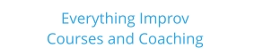 Everything Improv     Courses and Coaching