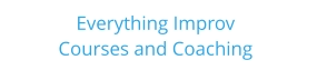 Everything Improv     Courses and Coaching