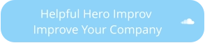 Helpful Hero Improv     Improve Your Company